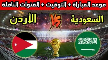 موعد مباراة الأردن والسعودية اليوم في تصفيات كأس العالم 2026 والقنوات الناقلة