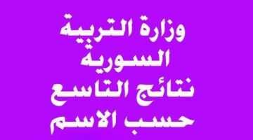 "حسب الاسم" نتائج الصف التاسع سوريا 2024 وزارة التربية السورية برقم الاكتتاب