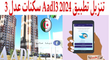 تطبيق Aadl 2024 خطوات التسجيل في سكنات عدل 3 الشروط والأوراق المطلوبة