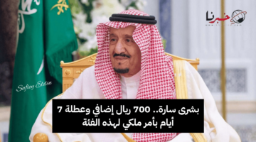 بشرى سارة.. 700 ريال إضافي وعطلة 7 أيام بأمر ملكي لهذه الفئة