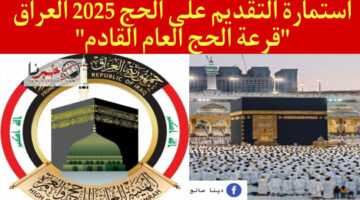 "قرعة الحج" استمارة التقديم على الحج 2025 العراق موعد وشروط التسجيل