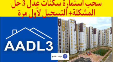 سحب استمارة سكنات عدل 3 حل المشكلة! + التسجيل لأول مرة Aadl3 2024