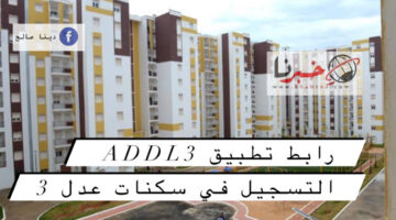"موعد غلق التسجيل" رابط تطبيق addl3 التسجيل في سكنات عدل 3 لعام 2024