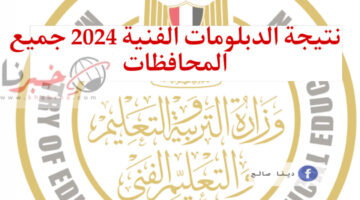 لينك نتيجة الدبلومات الفنية 2024 جميع المحافظات بوابة التعليم الفني وموعد إعلان النتيجة