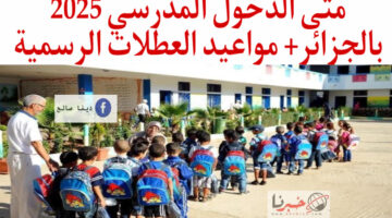 وزارة التربية الوطنية توضح متى الدخول المدرسي 2025 بالجزائر.. العطلات الرسمية 2024/2025