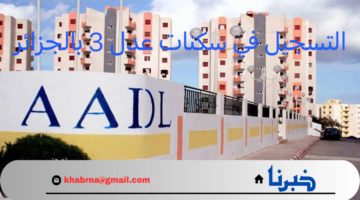 "هنا" .. رابط التسجيل في سكنات عدل 3 بالجزائر 2024 وأهم الشروط المطلوبة