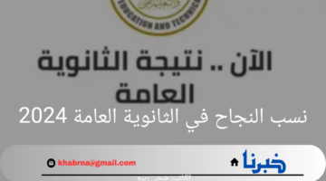 نسب النجاح في الثانوية العامة 2024 وموعد الإعلان عن النتيجة