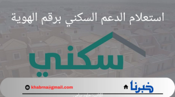كيف يتم استعلام الدعم السكني برقم الهوية؟.. "وزارة الإسكان" توضح