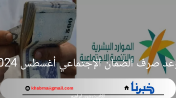 ما هو موعد صرف الضمان الإجتماعي أغسطس 2024 بالمملكة السعودية؟