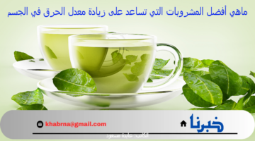 ماهي أفضل المشروبات التي تساعد على زيادة معدل الحرق في الجسم؟