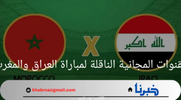 مباراة حاسمة اليوم.. القنوات المجانية الناقلة لمباراة العراق والمغرب 2024