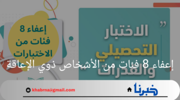 "قرار رسمي"إعفاء 8 فئات من الأشخاص ذوي الإعاقة من اختبار القدرات