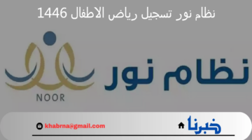 "وزارة التعليم تعلن".. موقع نظام نور تسجيل رياض الاطفال 1446 والشروط المطلوبة