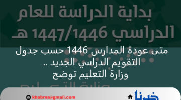 متى عودة المدارس 1446 حسب جدول التقويم الدراسي الجديد .. وزارة التعليم توضح