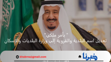 " بأمر ملكي" تعديل اسم وزارة البلدية والقروية إلى البلديات والإسكان؛ ليعكس تطلعات المستقبل