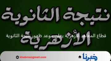 قطاع المعاهد الأزهرية يعلن موعد ظهور نتيجة الثانوية الأزهرية 2024