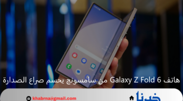 ملك التصوير وعنوان الفخامة من سامسونج.. هاتف Galaxy Z Fold 6 الجديد قاتل الكبار