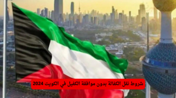 "6 حالات" .. شروط نقل الكفالة بالكويت بدون موافقة الكفيل 2024