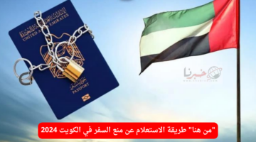 "من هنا" .. طريقة الاستعلام عن منع السفر في الكويت 2024