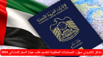 تأشيرة دخول لـ 179 دولة.. المستندات المطلوبة لتقديم طلب جواز السفر الإماراتي