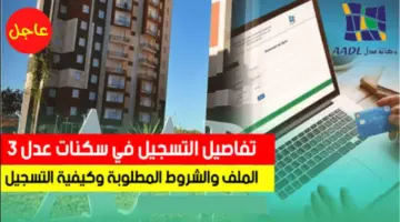 "سجل الآن".. خطوات التسجيل في سكنات عدل 3 بالجزائر A.A.D.L وأهم الشروط المطلوبة