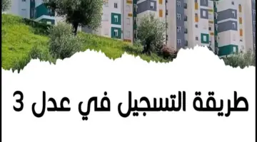 رابط مباشر .. الموقع الرسمي للتسجيل في سكنات عدل 3 2024 وبيان هام من وزارة السكن بشأن عدد المسجلين الي الآن