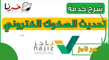 "الآن بالخطوات" كيفية تحديث الصكوك العقارية عبر ناجز 2024