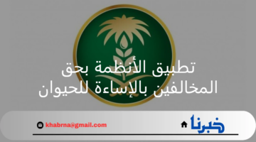 وزارة البيئة والمياه والزراعة.. تطبيق الأنظمة بحق المخالفين بالإساءة للحيوان وأهم المخالفات
