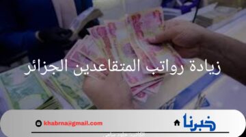 ما هي نسبة زيادة رواتب المتقاعدين الجزائر؟.. "هيئة الشئون الاجتماعية" توضح