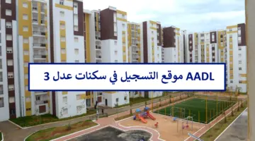 "فيديو توضيحي" استمارة التسجيل في سكنات عدل 3 وطريقة التقديم وموعد تفعيل موقع AADL