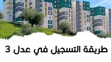 شروط الحصول على سكن في سكنات عدل 3 والمستندات الرسمية المطلوبة