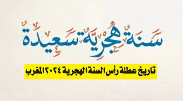 " رسميًا" موعد عطلة فاتح محرم 2024 المغرب للقطاعين الحكومي والخاص وفعاليات استقبال العام الجديد