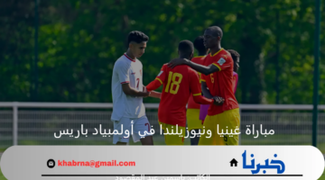 مواجهة من العيار الثقيل تجمع بين غينيا ونيوزيلندا اليوم بأولمبياد باريس 