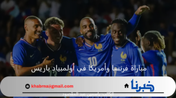 ملحمة كروية.. فرنسا في مواجهة من العيار الثقيل أمام أمريكا اليوم بأولمبياد باريس 