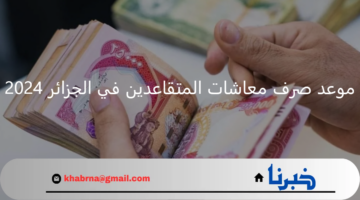وزارة المالية.. تحدد متى موعد صرف معاشات المتقاعدين في الجزائر 2024