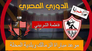 "منافسة مرتقبة" موعد مباراة الزمالك وبلدية المحلة في الدوري الممتاز والقنوات الناقله للمباراة