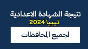 "هنا" نتيجة الشهادة الإعدادية ليبيا الدور الأول لكافة المحافظات 2024 nec.gov.ly برقم الجلوس  