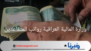 رسميا.. وزارة المالية العراقية رواتب المتقاعدين توضح نسبة الزيادة لشهر أغسطس