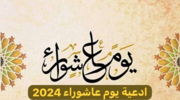موعد يوم عاشوراء 1446 وفضل الصيام فيه وأفضل الأدعية لسعة الرزق والبركة