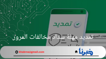 "عبر أبشر"كيفية تمديد مهلة سداد مخالفات المرور .. والشروط الخاصة بها