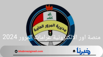 خطوة بخطوة.. طريقة الاستعلام عبر منصة اور الالكترونية غرامات المرور 2024 العراق وأهم شروط وخطوات سداد تلك الغرامات