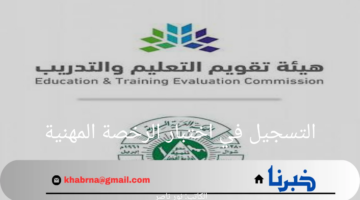 "هيئة التعليم والتدريب" تعلن خطوات التسجيل في اختبار الرخصة المهنية 1446