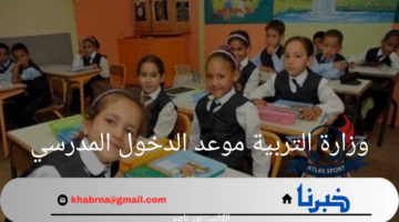 عاجل.. التربية الوطنية تعلن موعد الدخول المدرسي والإجازات المدرسية 2024