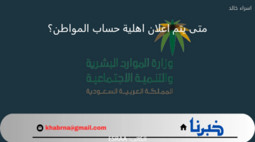 متى يتم اعلان اهلية حساب المواطن الدفعة المنتظرة شهر سبتمبر 2024؟.. "الموارد البشرية" تجيب
