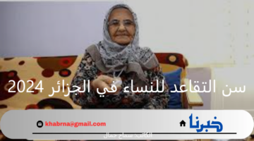 بعد التحديثات الأخيرة في نظام التقاعد .. ما هو سن التقاعد للنساء في الجزائر 2024؟