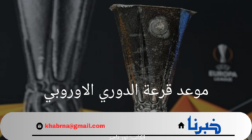 موعد قرعة الدوري الاوروبي 2024-2025 وأهم القنوات الناقلة