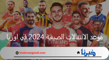 صفقات الميركاتو.. اليوم ينتهي موعد الانتقالات الصيفية 2024 في اوربا رسميًا