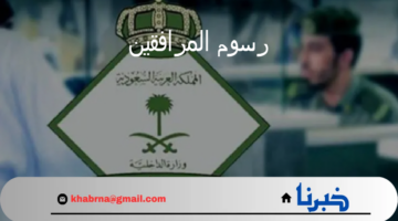 حقيقة إلغاء رسوم المرافقين 2024 لبعض الجنسيات في المملكة العربية السعودية