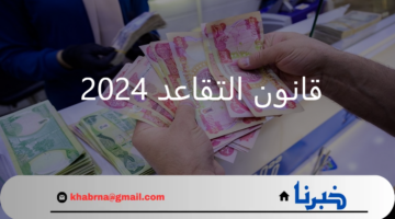قرار تعديل قانون التقاعد 2024 فى العراق وأثره على المتقاعدين والمستفيدين