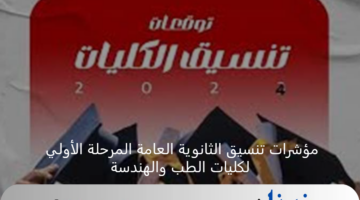 تنسيق القبول بالجامعات 2024... مؤشرات تنسيق الثانوية العامة المرحلة الأولي لكليات الطب والهندسة